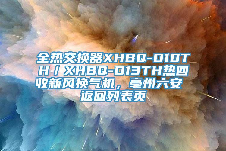 全熱交換器XHBQ-D10TH／XHBQ-D13TH熱回收新風(fēng)換氣機(jī)，亳州六安 返回列表頁(yè)