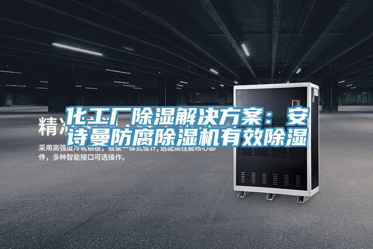 化工廠除濕解決方案：安詩曼防腐除濕機有效除濕
