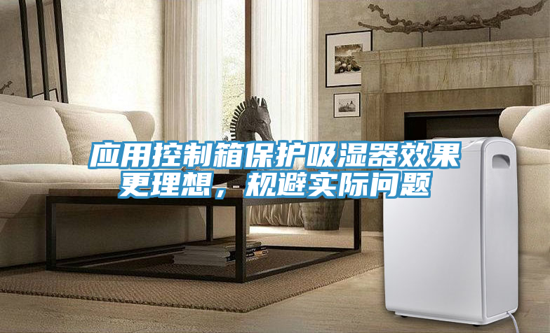 應用控制箱保護吸濕器效果更理想，規避實際問題