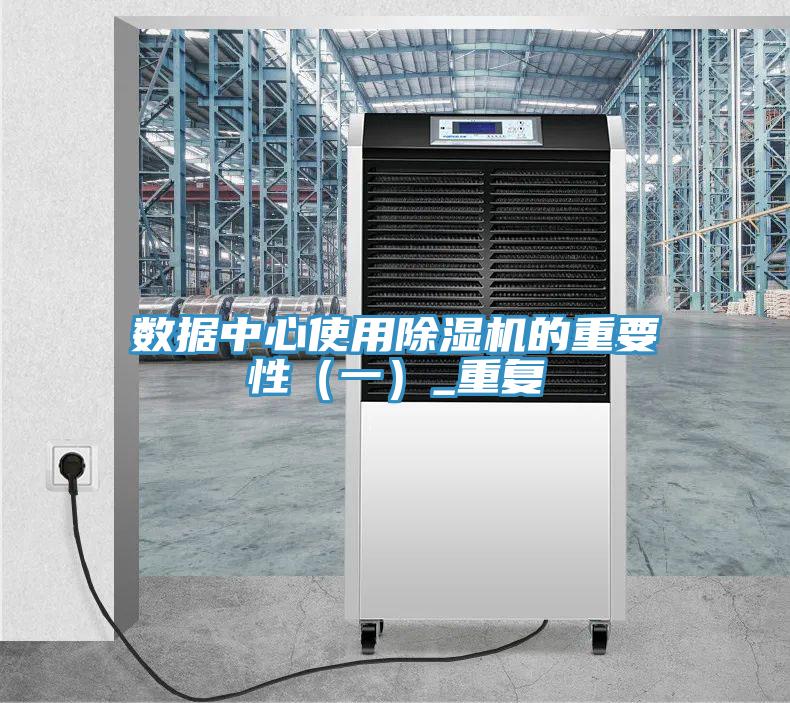 數(shù)據(jù)中心使用除濕機(jī)的重要性（一）_重復(fù)