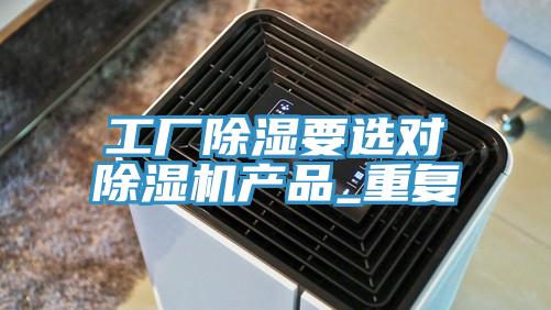 工廠除濕要選對除濕機產品_重復