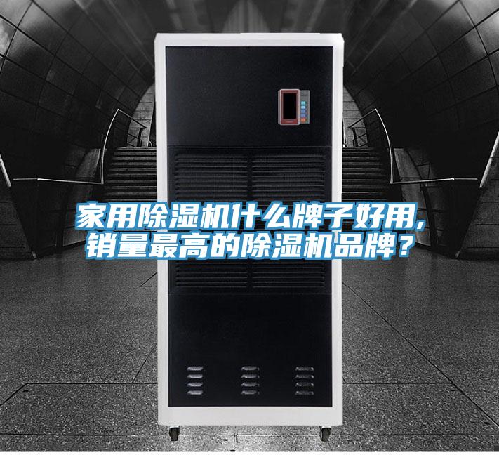 家用除濕機(jī)什么牌子好用,銷量最高的除濕機(jī)品牌？