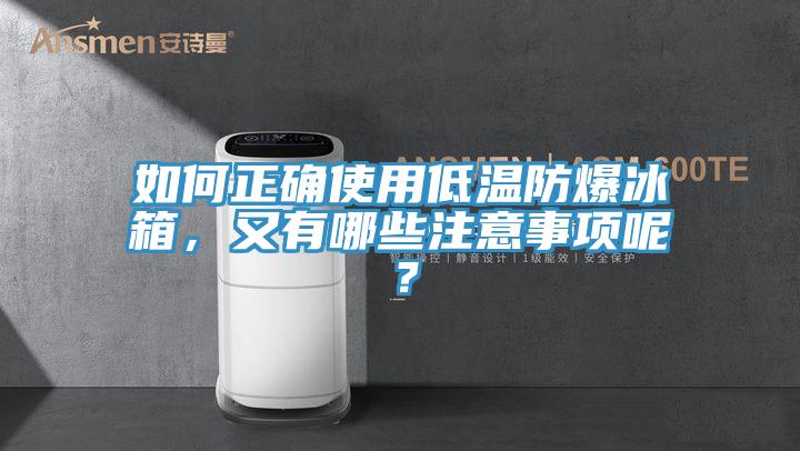 如何正確使用低溫防爆冰箱，又有哪些注意事項呢？
