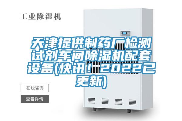 天津提供制藥廠檢測試劑車間除濕機配套設備(快訊！2022已更新)