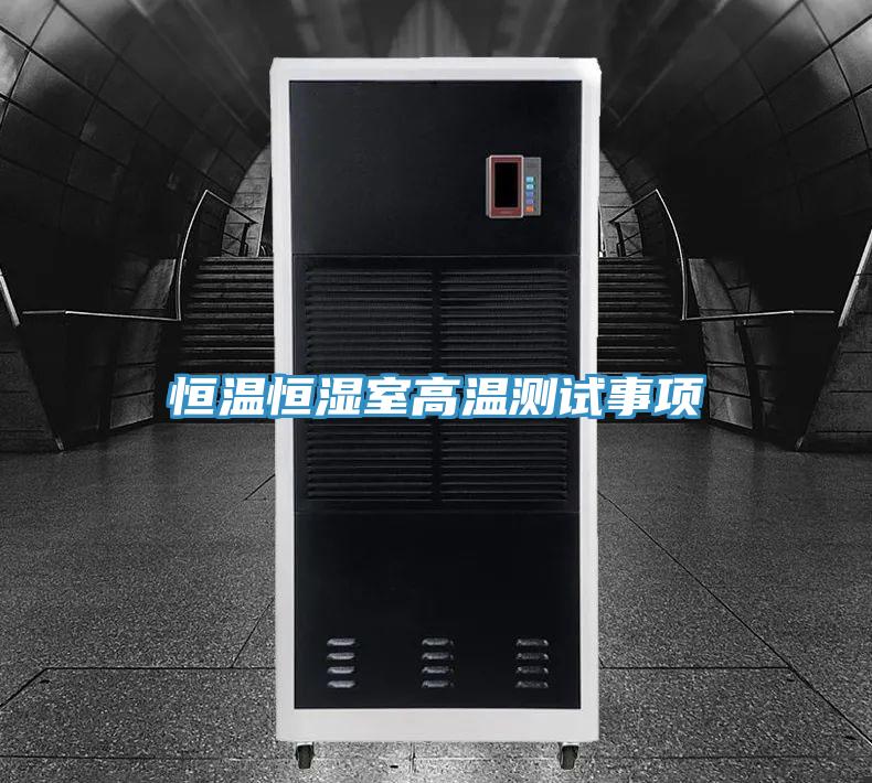恒溫恒濕室高溫測試事項