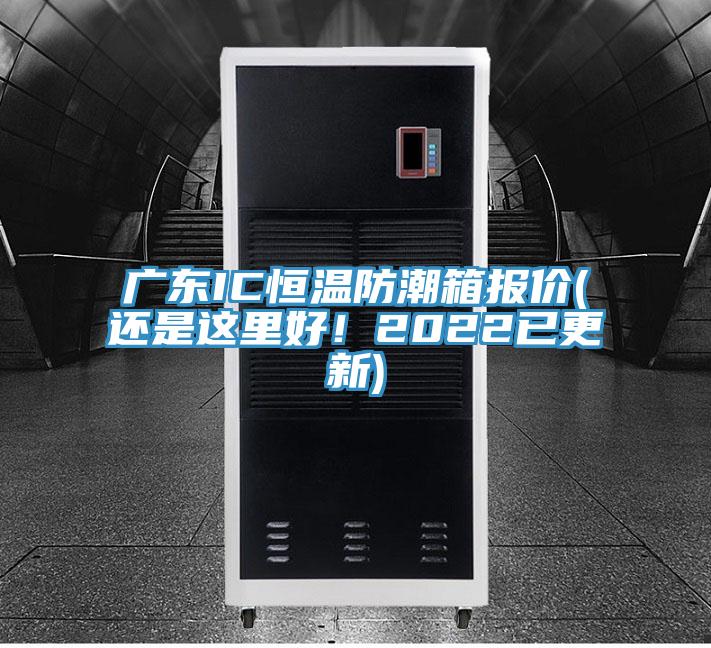 廣東IC恒溫防潮箱報(bào)價(jià)(還是這里好！2022已更新)