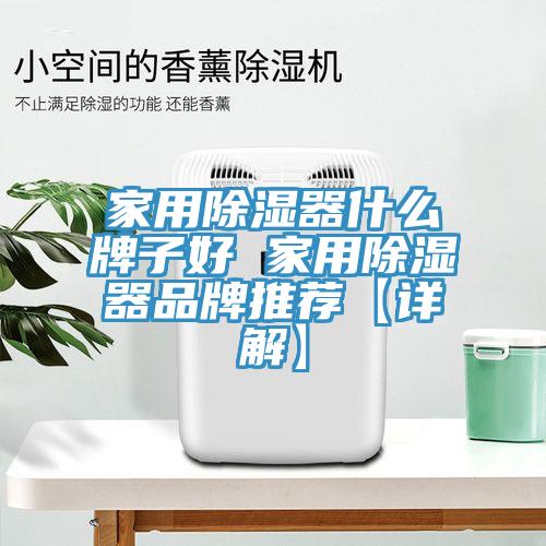 家用除濕器什么牌子好 家用除濕器品牌推薦【詳解】