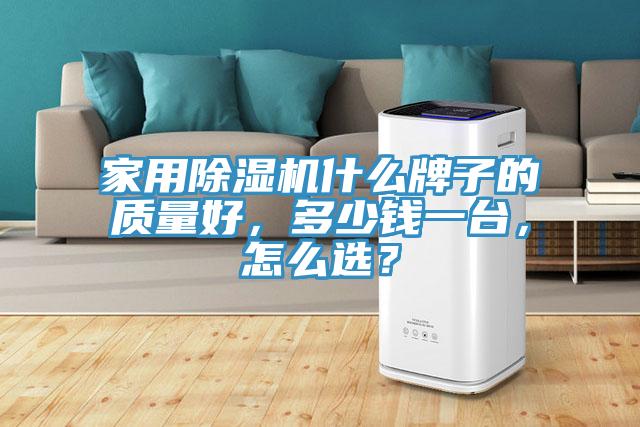 家用除濕機什么牌子的質量好，多少錢一臺，怎么選？