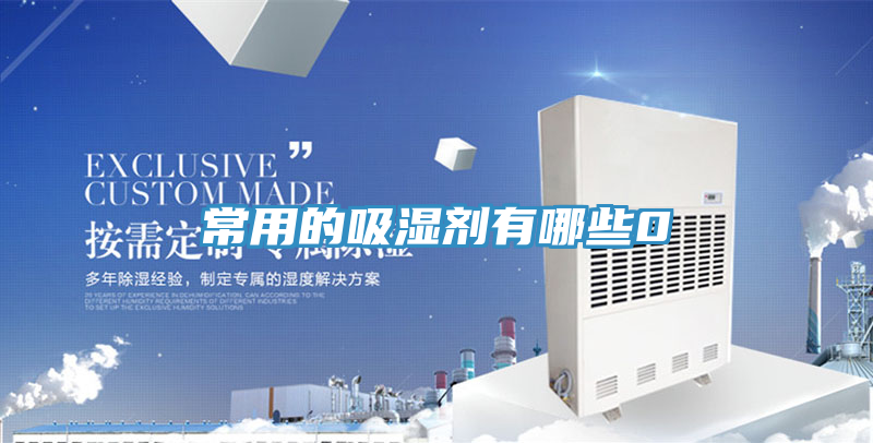 常用的吸濕劑有哪些0