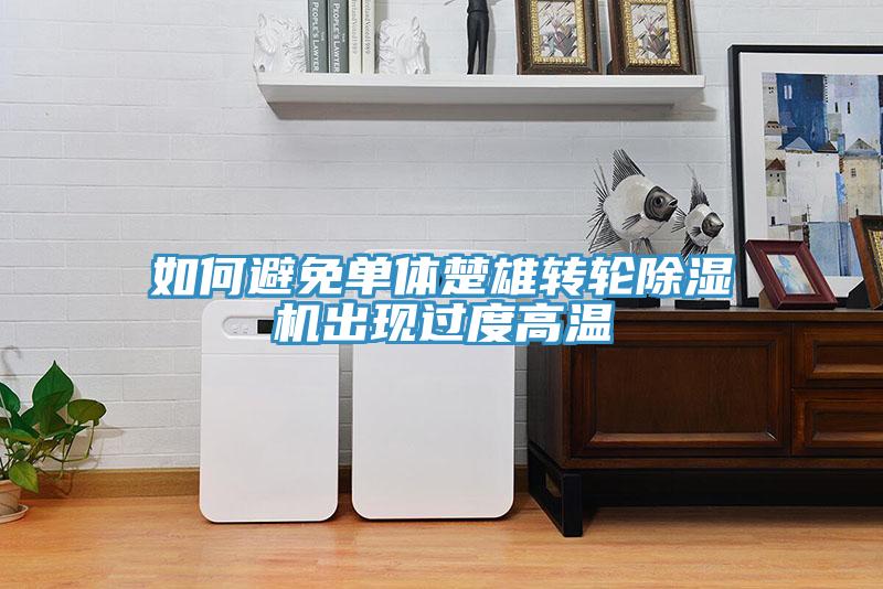 如何避免單體楚雄轉輪除濕機出現過度高溫