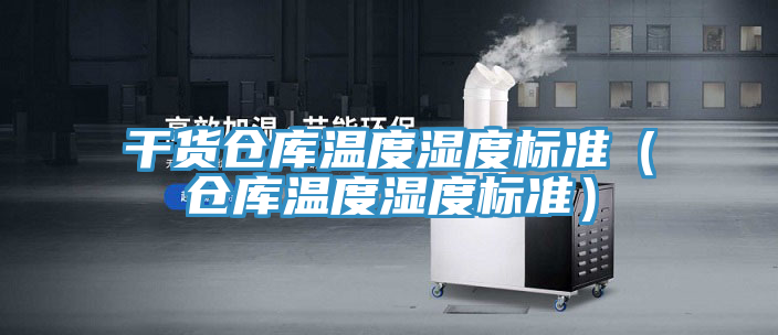 干貨倉庫溫度濕度標(biāo)準(zhǔn)（倉庫溫度濕度標(biāo)準(zhǔn)）