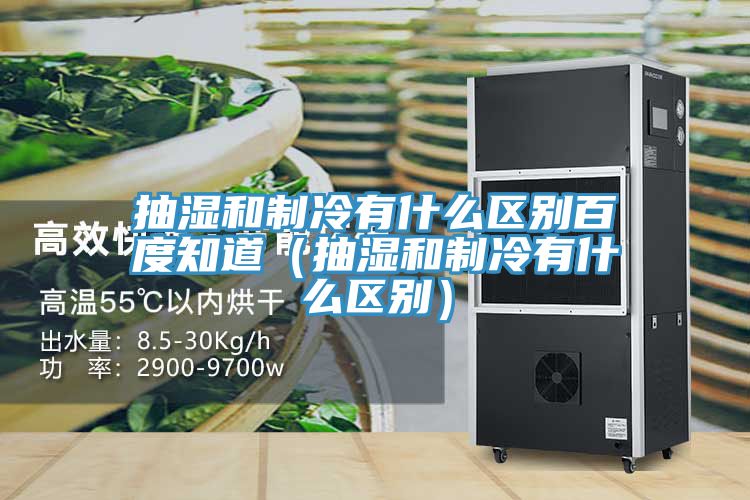 抽濕和制冷有什么區(qū)別百度知道（抽濕和制冷有什么區(qū)別）