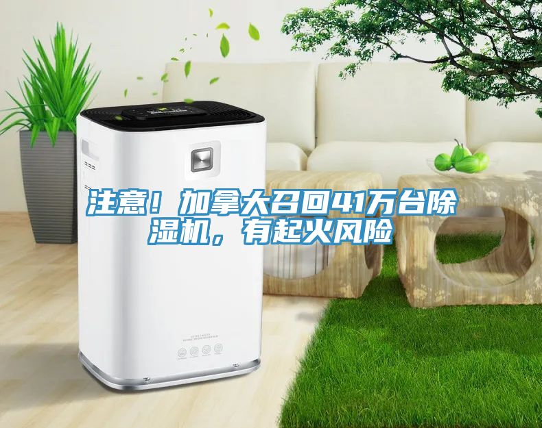 注意！加拿大召回41萬臺除濕機(jī)，有起火風(fēng)險