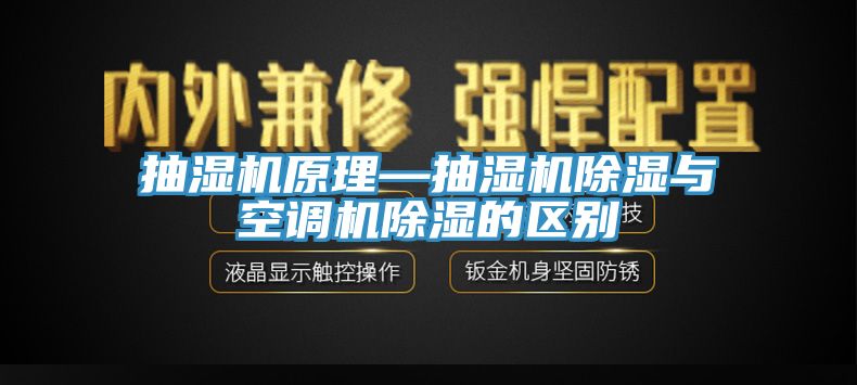 抽濕機(jī)原理—抽濕機(jī)除濕與空調(diào)機(jī)除濕的區(qū)別