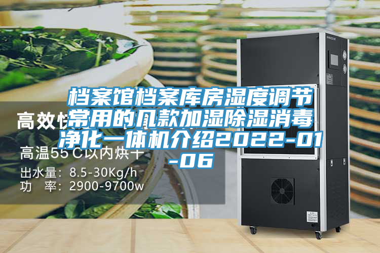 檔案館檔案庫房濕度調(diào)節(jié)常用的幾款加濕除濕消毒凈化一體機介紹2022-01-06