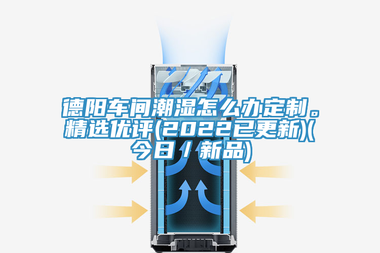 德陽車間潮濕怎么辦定制。精選優(yōu)評(píng)(2022已更新)(今日／新品)
