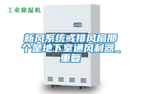 新風系統或排風扇那個是地下室通風利器_重復