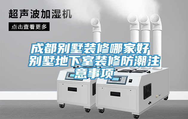 成都別墅裝修哪家好 別墅地下室裝修防潮注意事項