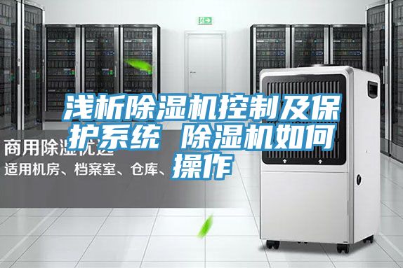 淺析除濕機控制及保護系統 除濕機如何操作