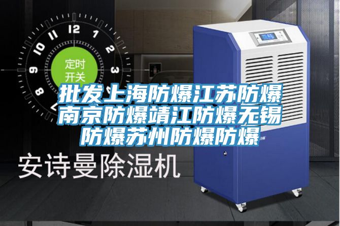 批發(fā)上海防爆江蘇防爆南京防爆靖江防爆無(wú)錫防爆蘇州防爆防爆