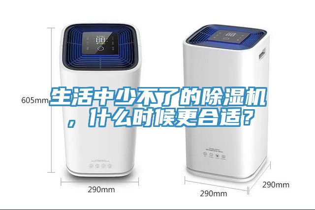 生活中少不了的除濕機，什么時候更合適？