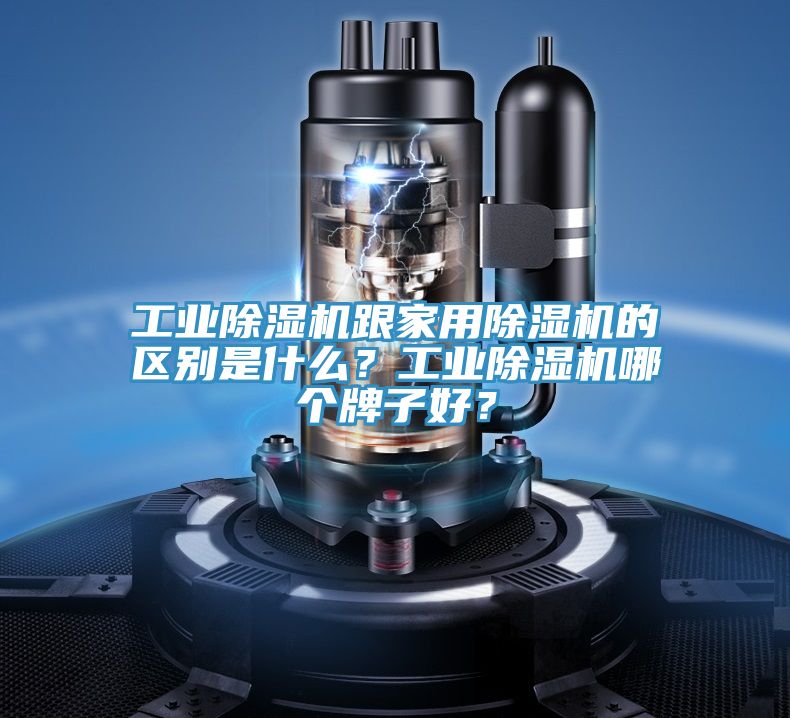 工業除濕機跟家用除濕機的區別是什么？工業除濕機哪個牌子好？