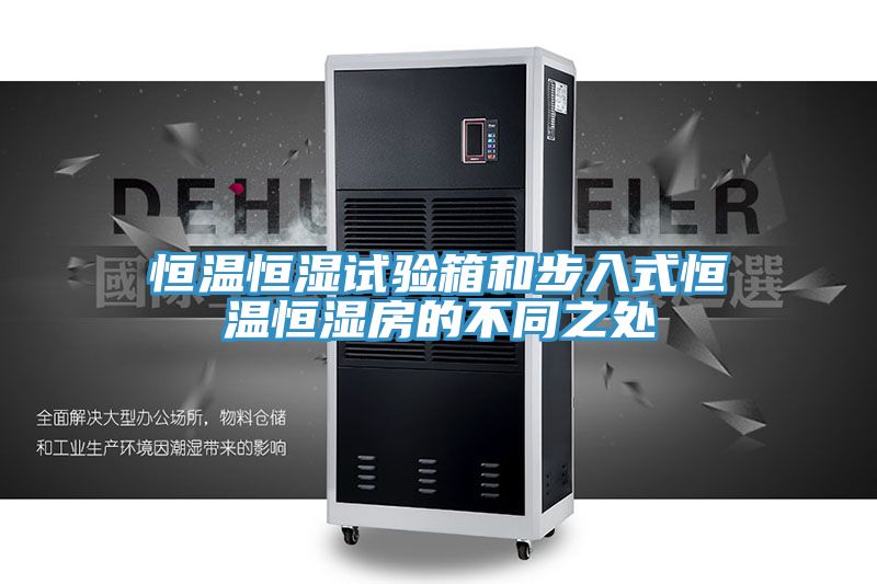 恒溫恒濕試驗箱和步入式恒溫恒濕房的不同之處