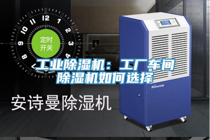 工業(yè)除濕機(jī)：工廠車間除濕機(jī)如何選擇