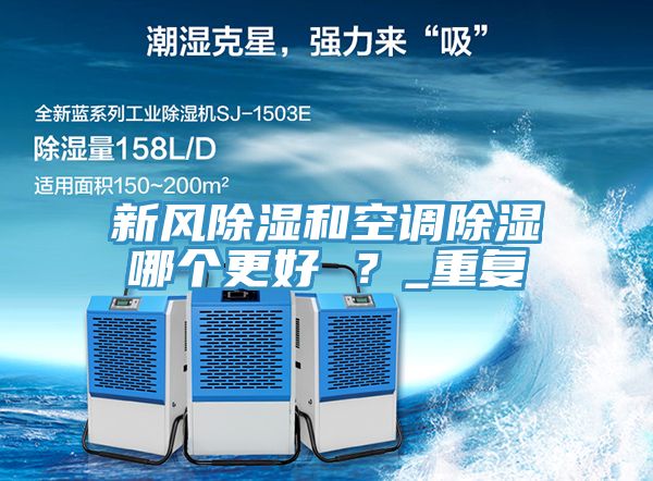 新風(fēng)除濕和空調(diào)除濕哪個(gè)更好 ？_重復(fù)
