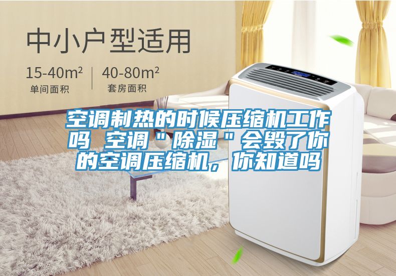 空調(diào)制熱的時(shí)候壓縮機(jī)工作嗎 空調(diào)＂除濕＂會(huì)毀了你的空調(diào)壓縮機(jī)，你知道嗎