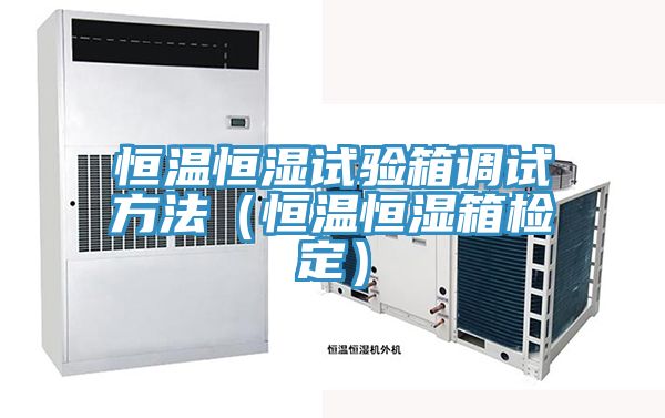 恒溫恒濕試驗箱調試方法（恒溫恒濕箱檢定）