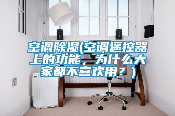 空調除濕(空調遙控器上的功能，為什么大家都不喜歡用？)