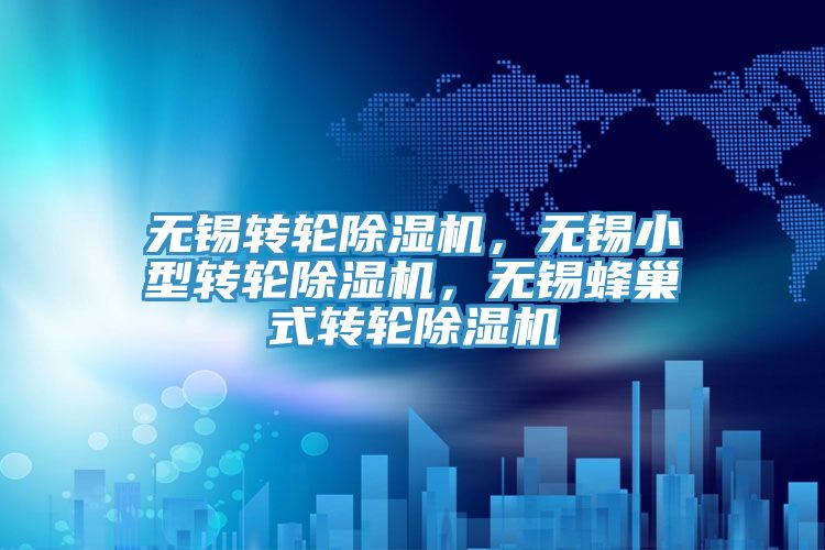 無(wú)錫轉(zhuǎn)輪除濕機(jī)，無(wú)錫小型轉(zhuǎn)輪除濕機(jī)，無(wú)錫蜂巢式轉(zhuǎn)輪除濕機(jī)