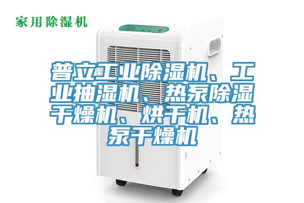 普立工業除濕機、工業抽濕機、熱泵除濕干燥機、烘干機、熱泵干燥機