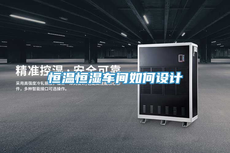恒溫恒濕車間如何設(shè)計(jì)