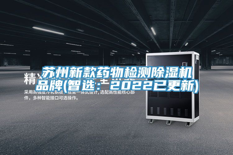 蘇州新款藥物檢測除濕機(jī)品牌(智選：2022已更新)