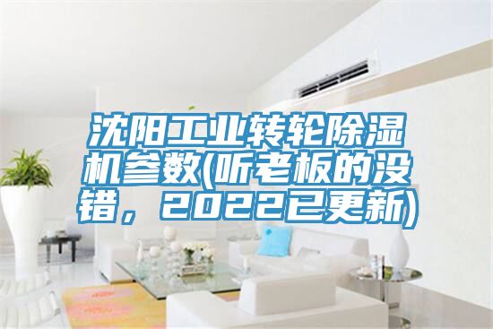 沈陽工業轉輪除濕機參數(聽老板的沒錯,2022已更新)