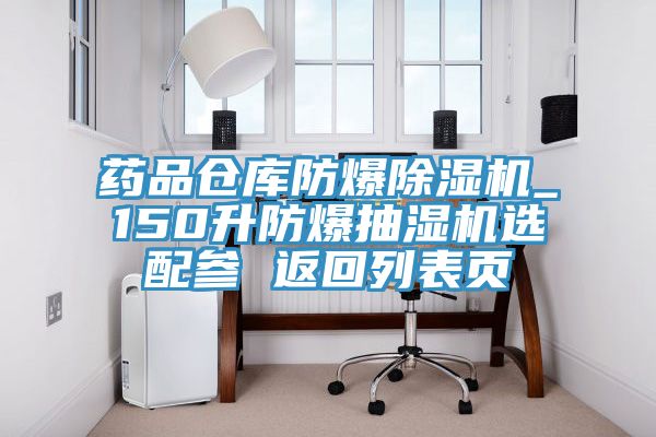 藥品倉庫防爆除濕機_150升防爆抽濕機選配參 返回列表頁