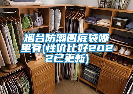 煙臺防潮圓底袋哪里有(性價比好2022已更新)