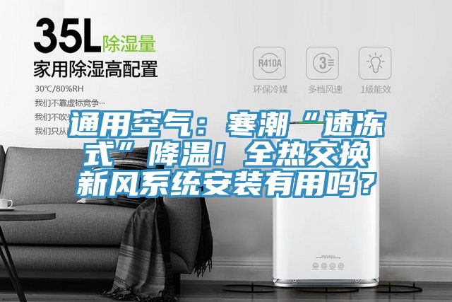 通用空氣:寒潮“速凍式”降溫!全熱交換新風系統安裝有用嗎?