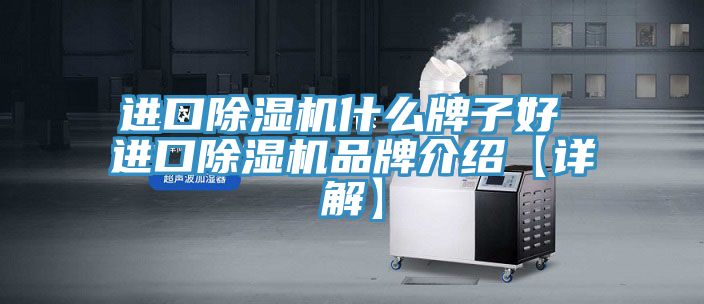 進口除濕機什么牌子好 進口除濕機品牌介紹【詳解】