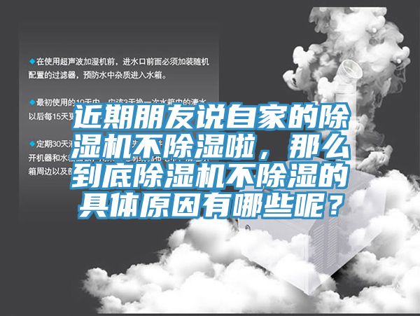 近期朋友說自家的除濕機不除濕啦,那么到底除濕機不除濕的具體原因有哪些呢?