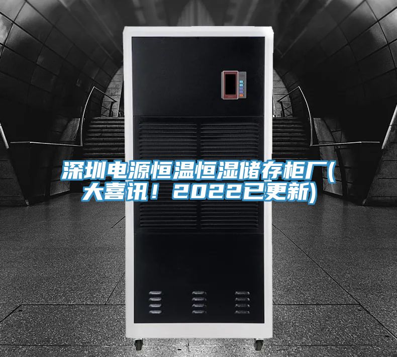 深圳電源恒溫恒濕儲存柜廠(大喜訊!2022已更新)