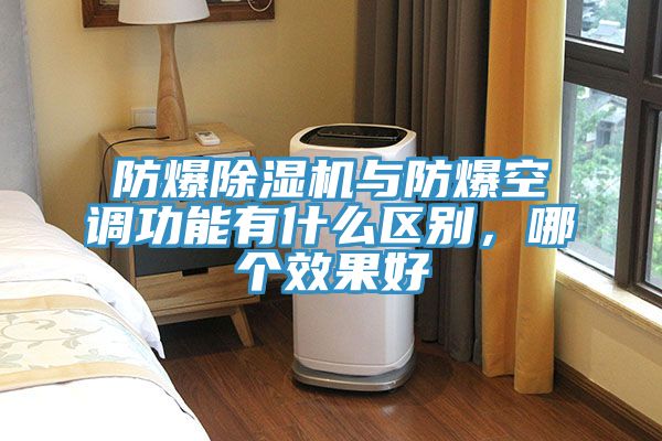 防爆除濕機與防爆空調功能有什么區別，哪個效果好