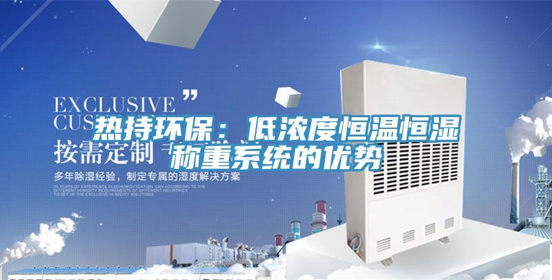 熱持環保:低濃度恒溫恒濕稱重系統的優勢