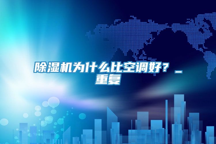 除濕機為什么比空調好?_重復