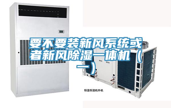 要不要裝新風(fēng)系統(tǒng)或者新風(fēng)除濕一體機（一）