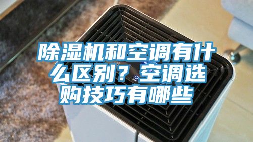 除濕機和空調有什么區(qū)別？空調選購技巧有哪些
