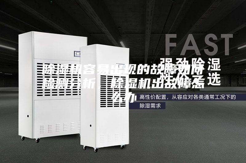 除濕機容易出現的故障如何檢測分析，除濕機出故障怎么辦