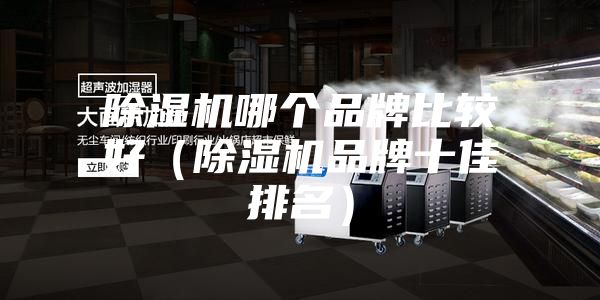除濕機哪個品牌比較好(除濕機品牌十佳排名)